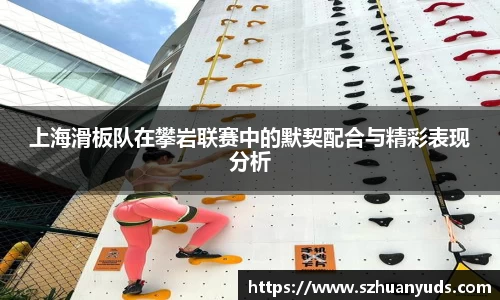上海滑板队在攀岩联赛中的默契配合与精彩表现分析