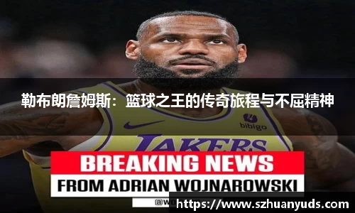 勒布朗詹姆斯：篮球之王的传奇旅程与不屈精神